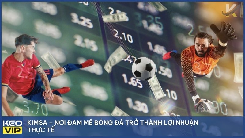 Kimsa – Nơi đam mê bóng đá trở thành lợi nhuận thực tế.